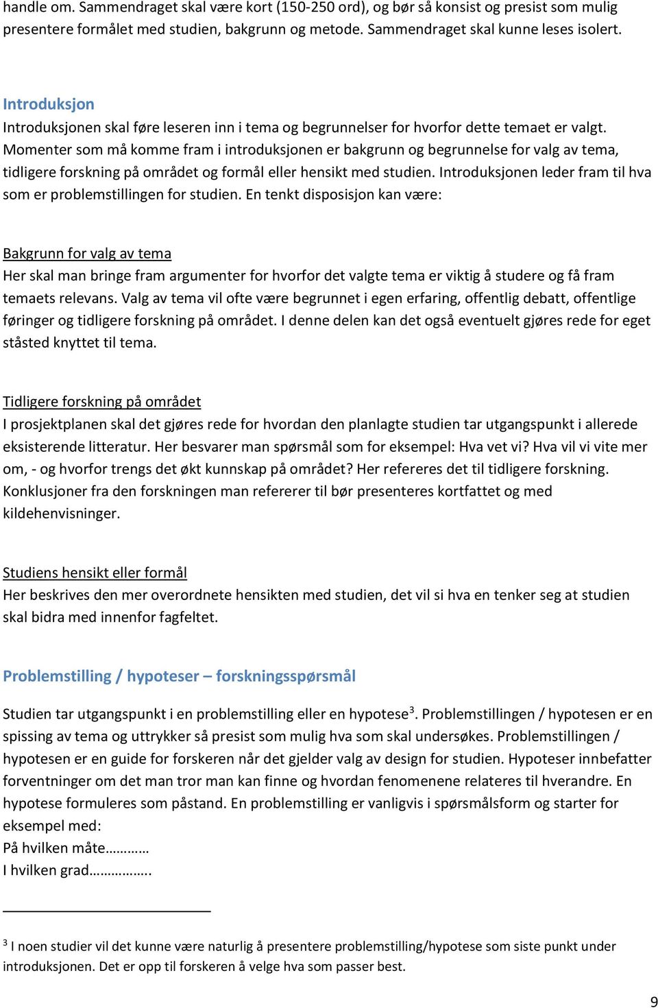 Momenter som må komme fram i introduksjonen er bakgrunn og begrunnelse for valg av tema, tidligere forskning på området og formål eller hensikt med studien.