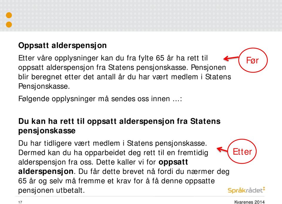 ..: Før Du kan ha rett til oppsatt alderspensjon fra Statens pensjonskasse Du har tidligere vært medlem i Statens pensjonskasse.