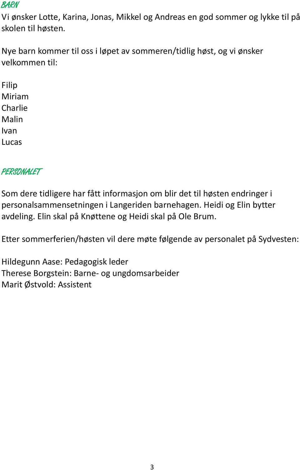 har fått informasjon om blir det til høsten endringer i personalsammensetningen i Langeriden barnehagen. Heidi og Elin bytter avdeling.