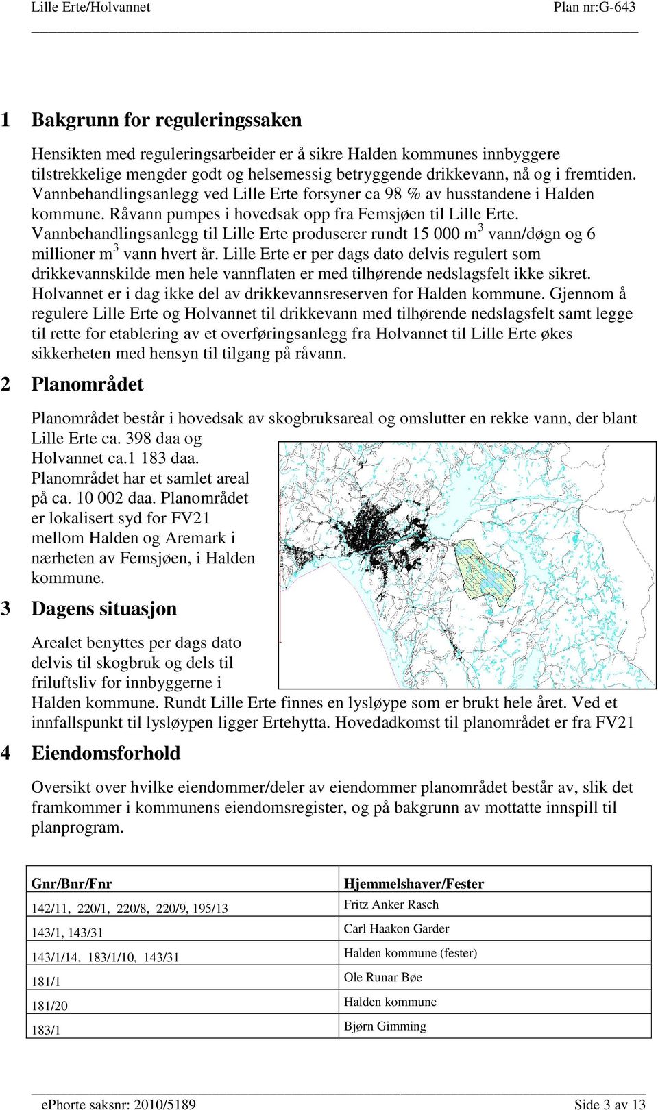 Vannbehandlingsanlegg til Lille Erte produserer rundt 15 000 m 3 vann/døgn og 6 millioner m 3 vann hvert år.