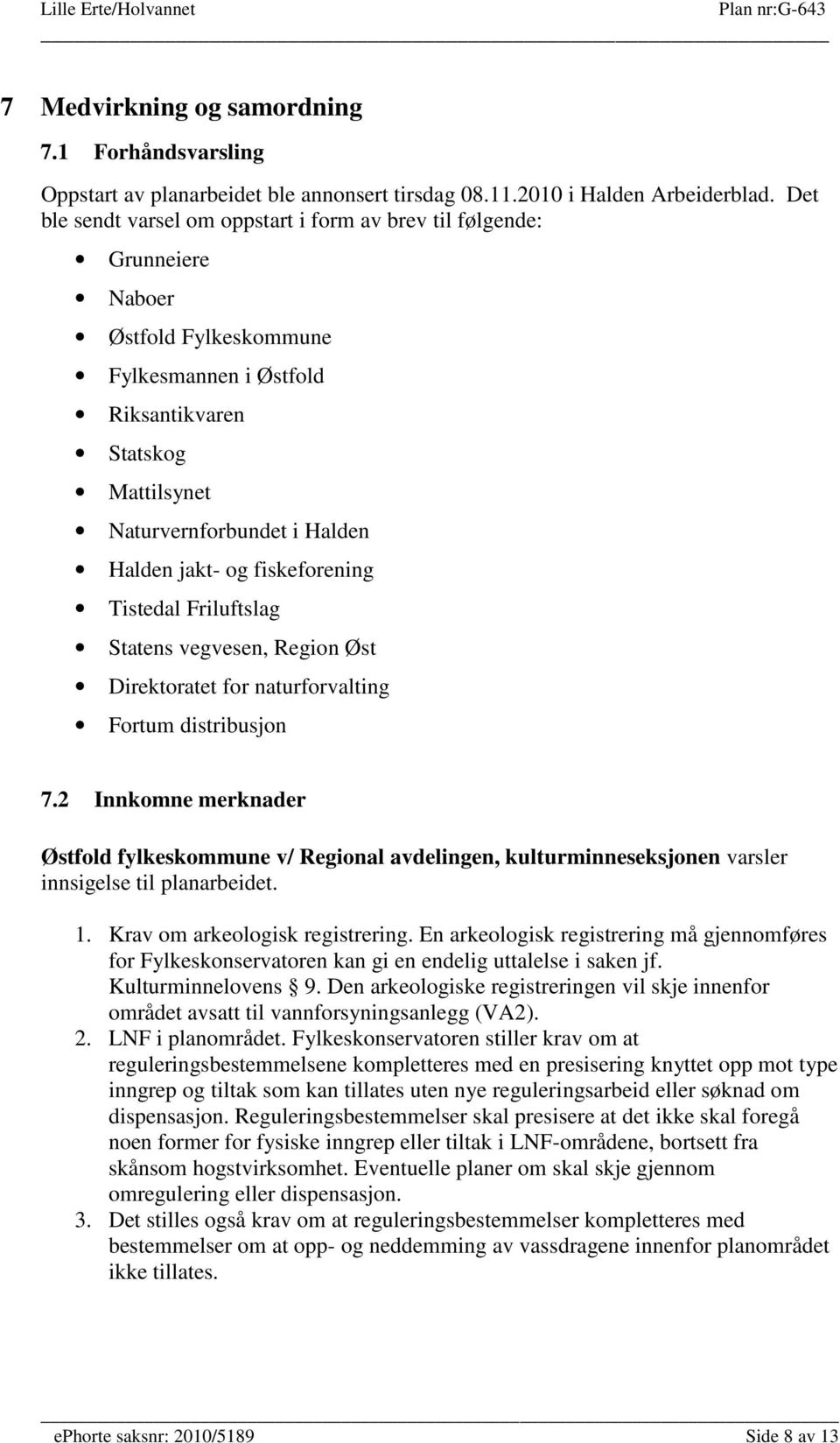 jakt- og fiskeforening Tistedal Friluftslag Statens vegvesen, Region Øst Direktoratet for naturforvalting Fortum distribusjon 7.