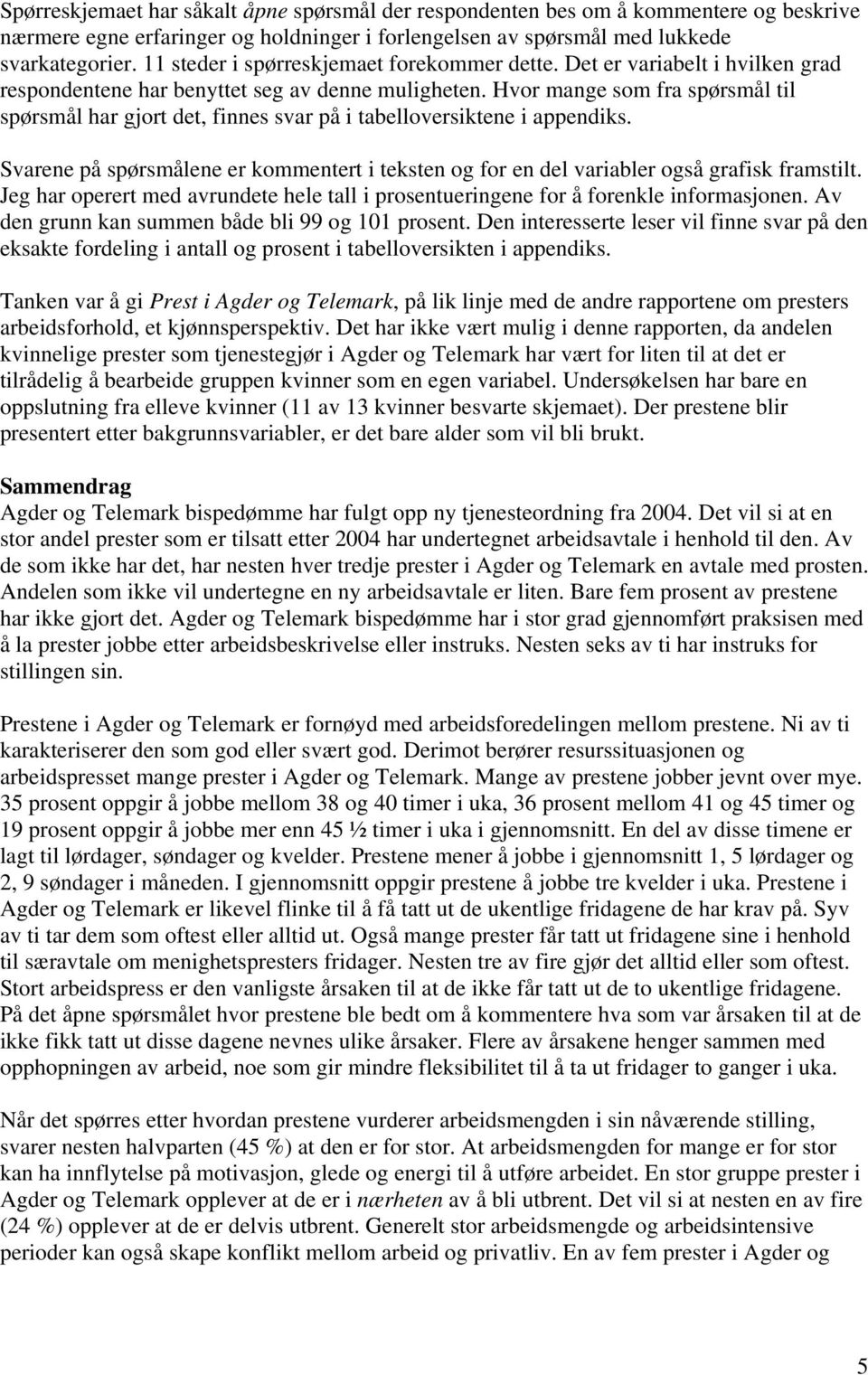 Hvor mange som fra spørsmål til spørsmål har gjort det, finnes svar på i tabelloversiktene i appendiks. Svarene på spørsmålene er kommentert i teksten og for en del variabler også grafisk framstilt.