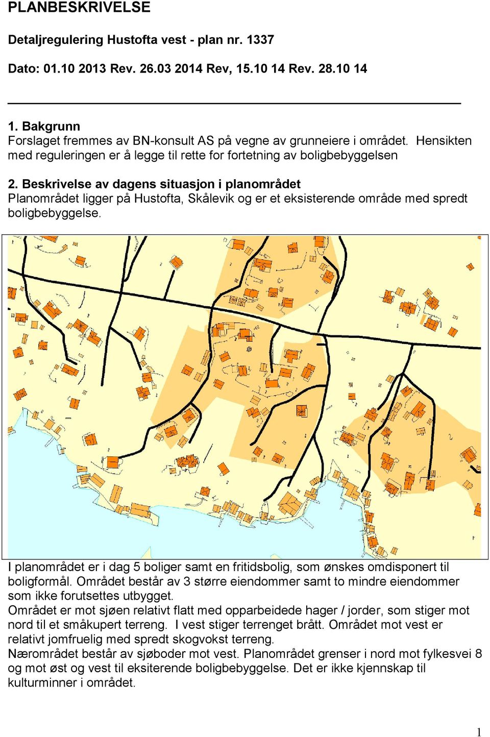 Beskrivelse av dagens situasjon i planområdet Planområdet ligger på Hustofta, Skålevik og er et eksisterende område med spredt boligbebyggelse.