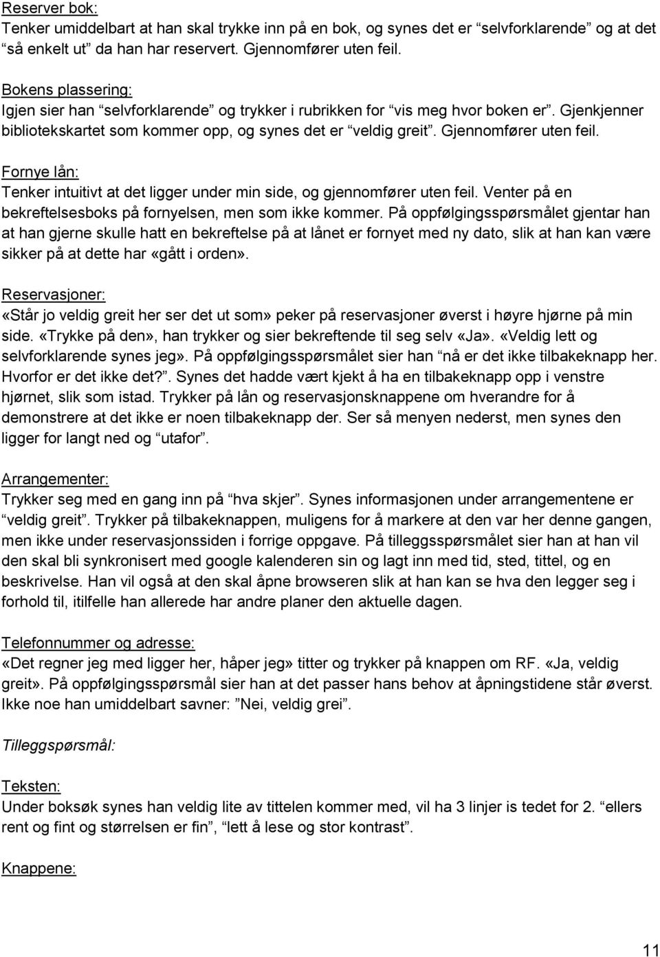 Fornye lån: Tenker intuitivt at det ligger under min side, og gjennomfører uten feil. Venter på en bekreftelsesboks på fornyelsen, men som ikke kommer.