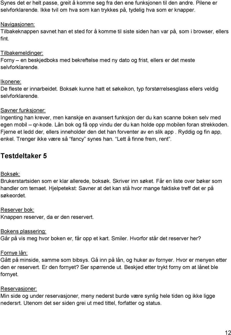 Tilbakemeldinger: Forny en beskjedboks med bekreftelse med ny dato og frist, ellers er det meste selvforklarende. Ikonene: De fleste er innarbeidet.