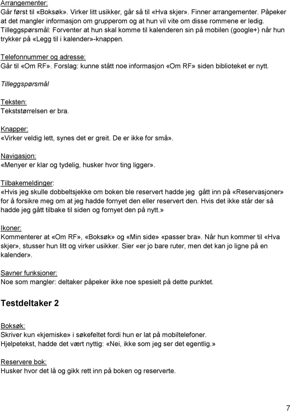 Forslag: kunne stått noe informasjon «Om RF» siden biblioteket er nytt. Tilleggspørsmål Teksten: Tekststørrelsen er bra. Knapper: «Virker veldig lett, synes det er greit. De er ikke for små».