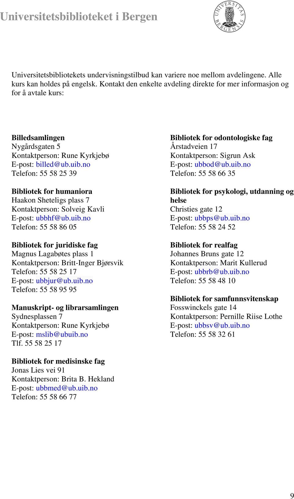 no Telefon: 55 58 25 39 Bibliotek for humaniora Haakon Sheteligs plass 7 Kontaktperson: Solveig Kavli E-post: ubbhf@ub.uib.