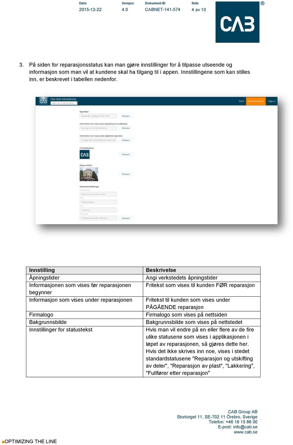 Innstilling Åpningstider Informasjonen som vises før reparasjonen begynner Informasjon som vises under reparasjonen Firmalogo Bakgrunnsbilde Innstillinger for statustekst Beskrivelse Angi verkstedets