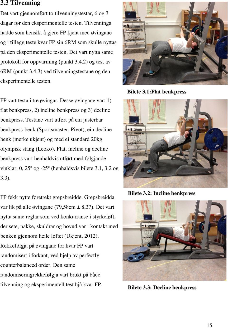 2) og test av 6RM (punkt 3.4.3) ved tilvenningstestane og den eksperimentelle testen. FP vart testa i tre øvingar. Desse øvingane var: 1) flat benkpress, 2) incline benkpress og 3) decline benkpress.