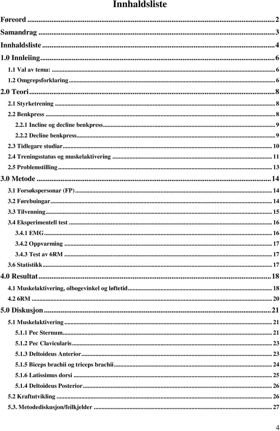 .. 14 3.3 Tilvenning... 15 3.4 Eksperimentell test... 16 3.4.1 EMG... 16 3.4.2 Oppvarming... 17 3.4.3 Test av 6RM... 17 3.6 Statistikk... 17 4.0 Resultat... 18 4.