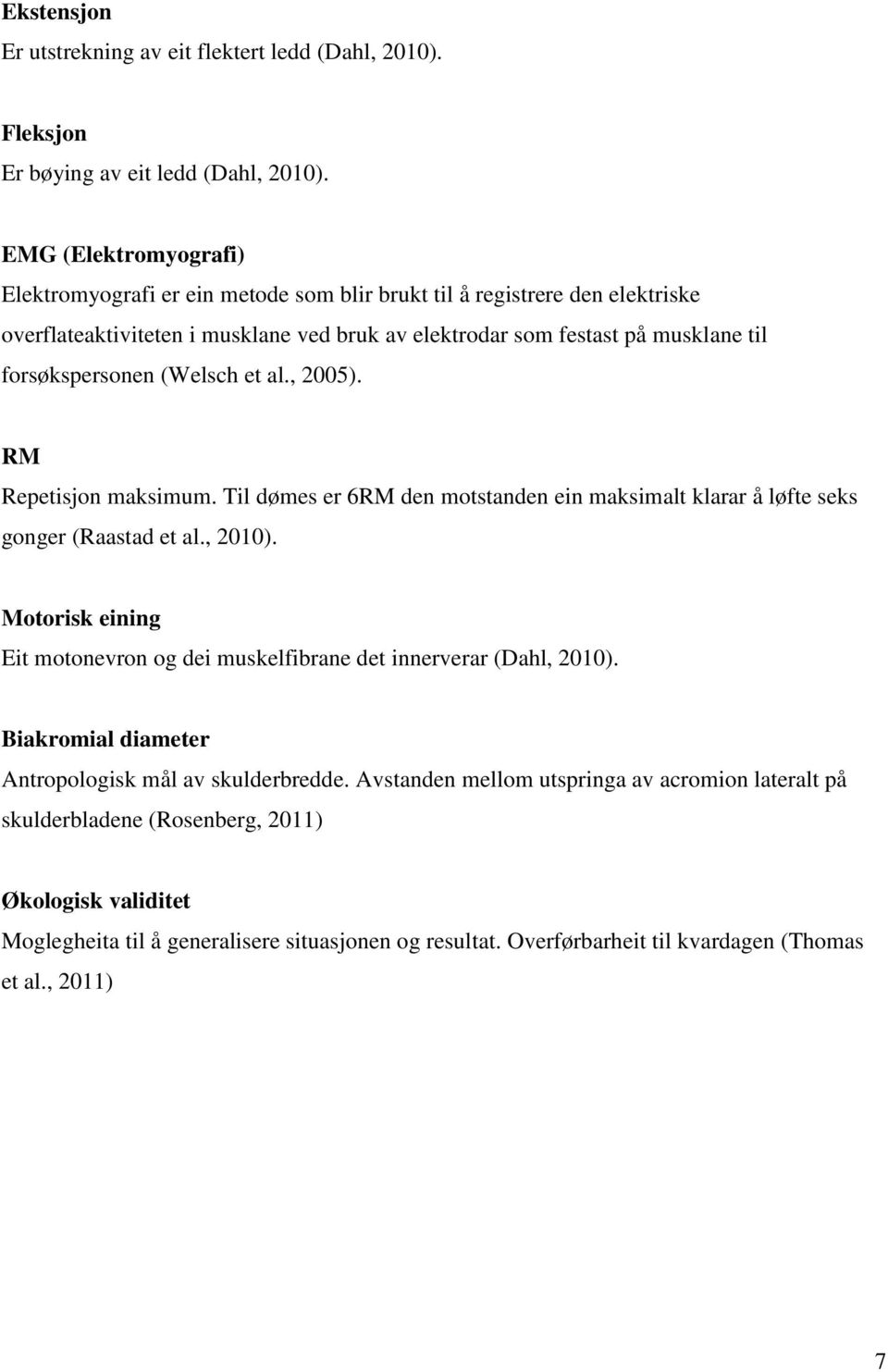 (Welsch et al., 2005). RM Repetisjon maksimum. Til dømes er 6RM den motstanden ein maksimalt klarar å løfte seks gonger (Raastad et al., 2010).