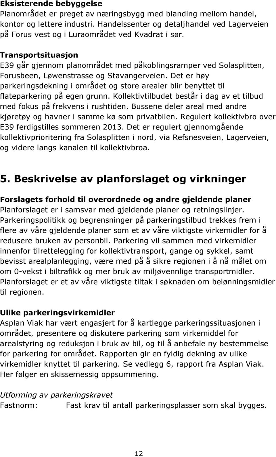 Transportsituasjon E39 går gjennom planområdet med påkoblingsramper ved Solasplitten, Forusbeen, Løwenstrasse og Stavangerveien.