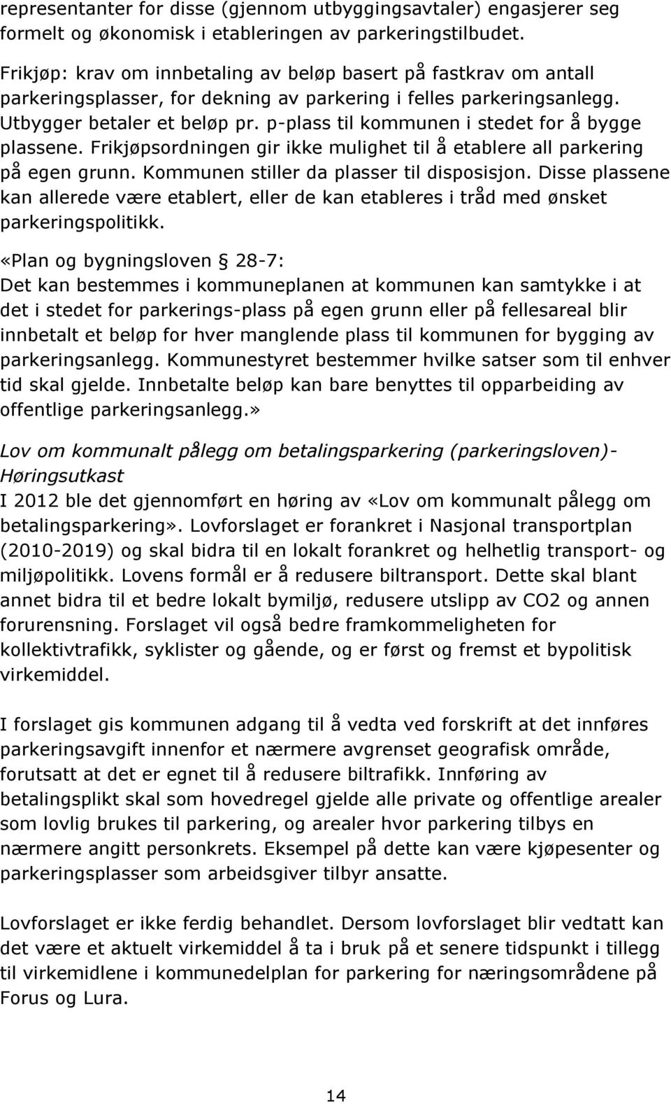 p-plass til kommunen i stedet for å bygge plassene. Frikjøpsordningen gir ikke mulighet til å etablere all parkering på egen grunn. Kommunen stiller da plasser til disposisjon.