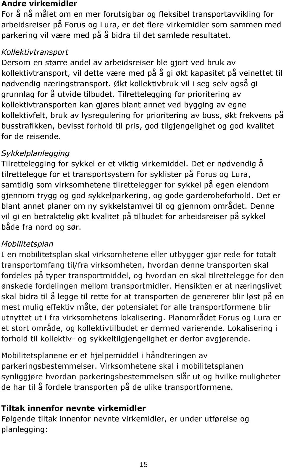 Kollektivtransport Dersom en større andel av arbeidsreiser ble gjort ved bruk av kollektivtransport, vil dette være med på å gi økt kapasitet på veinettet til nødvendig næringstransport.