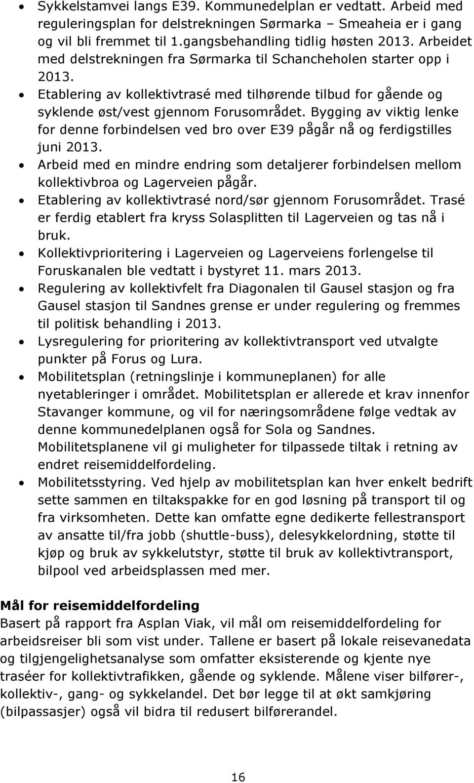 Bygging av viktig lenke for denne forbindelsen ved bro over E39 pågår nå og ferdigstilles juni 2013. Arbeid med en mindre endring som detaljerer forbindelsen mellom kollektivbroa og Lagerveien pågår.