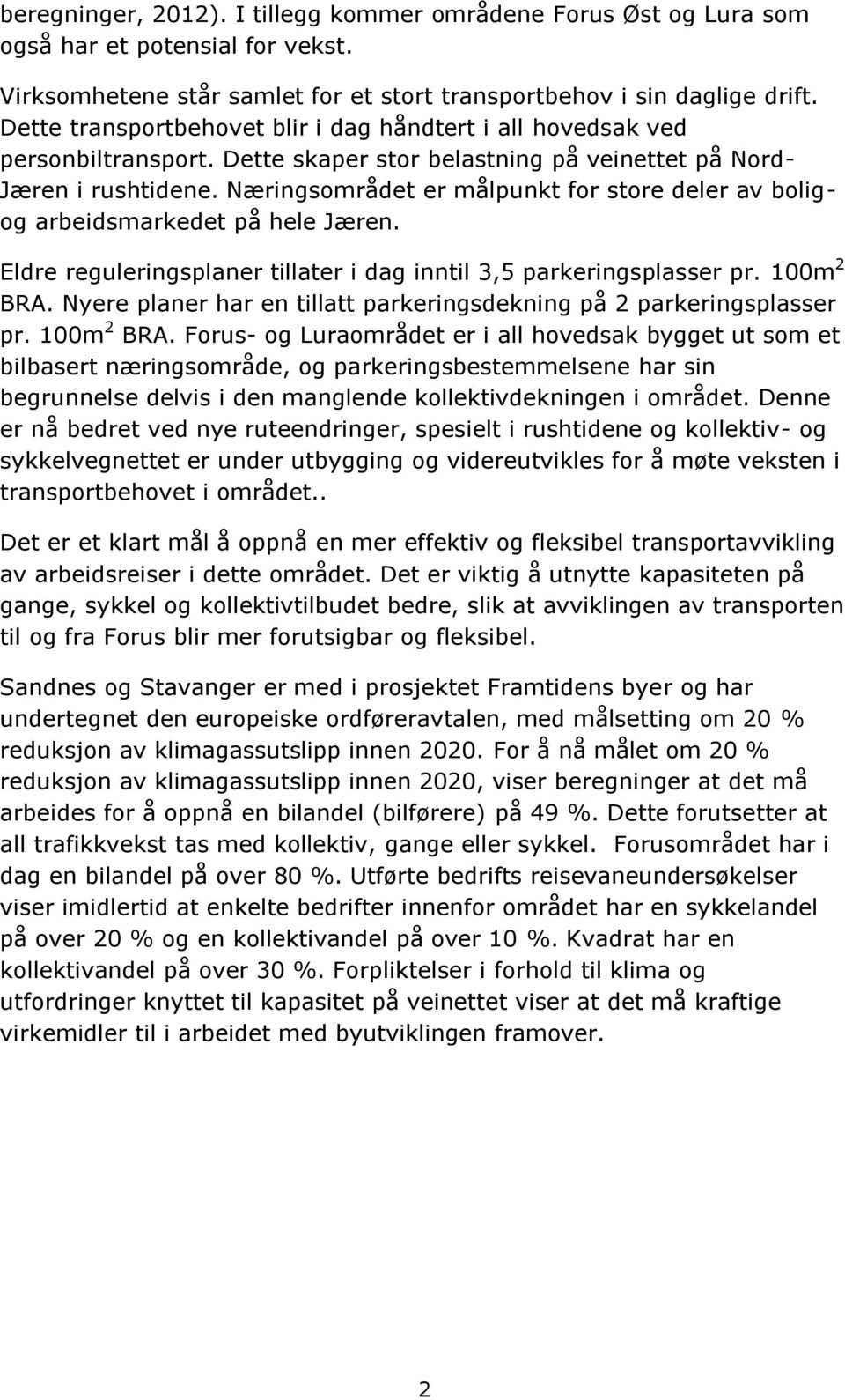 Næringsområdet er målpunkt for store deler av boligog arbeidsmarkedet på hele Jæren. Eldre reguleringsplaner tillater i dag inntil 3,5 parkeringsplasser pr. 100m 2 BRA.