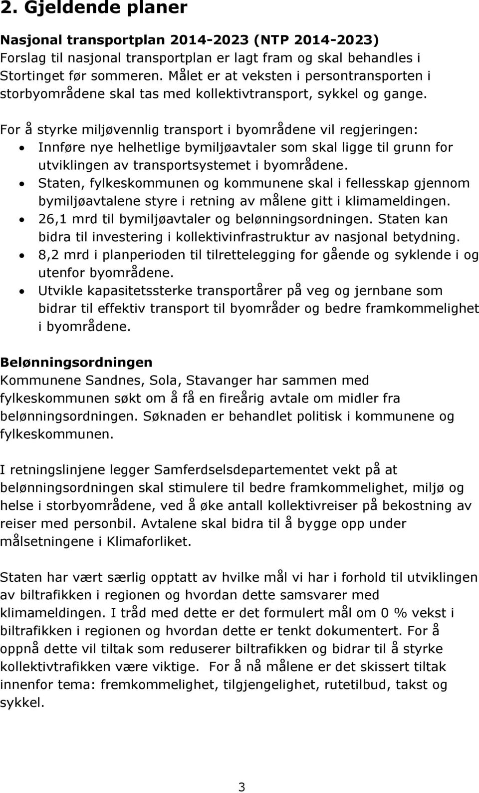 For å styrke miljøvennlig transport i byområdene vil regjeringen: Innføre nye helhetlige bymiljøavtaler som skal ligge til grunn for utviklingen av transportsystemet i byområdene.