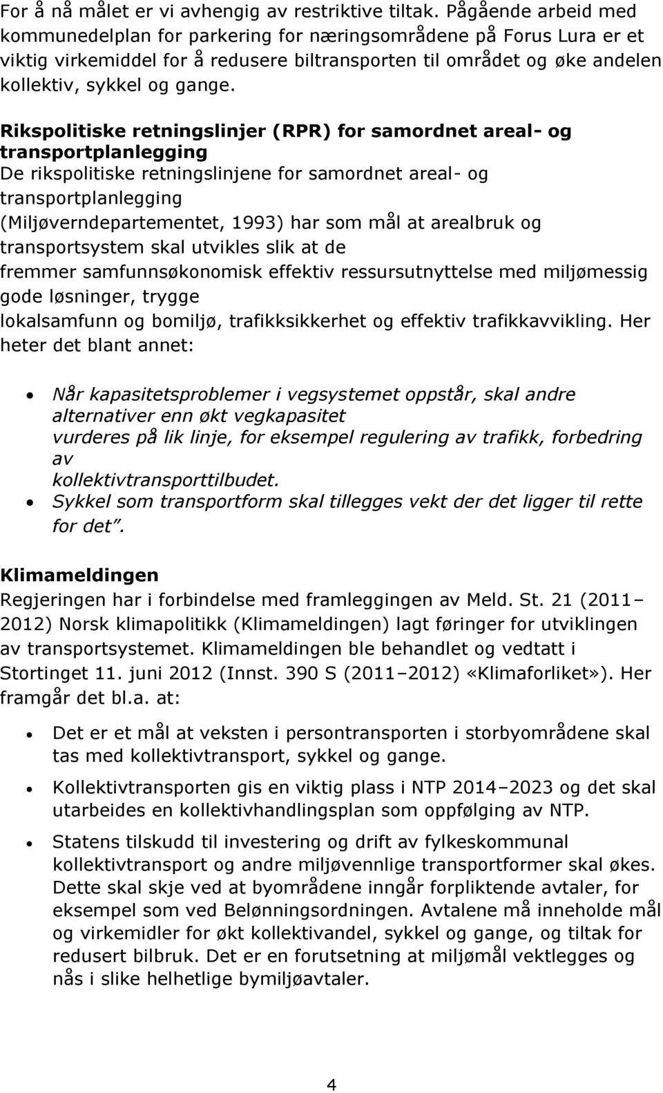 Rikspolitiske retningslinjer (RPR) for samordnet areal- og transportplanlegging De rikspolitiske retningslinjene for samordnet areal- og transportplanlegging (Miljøverndepartementet, 1993) har som