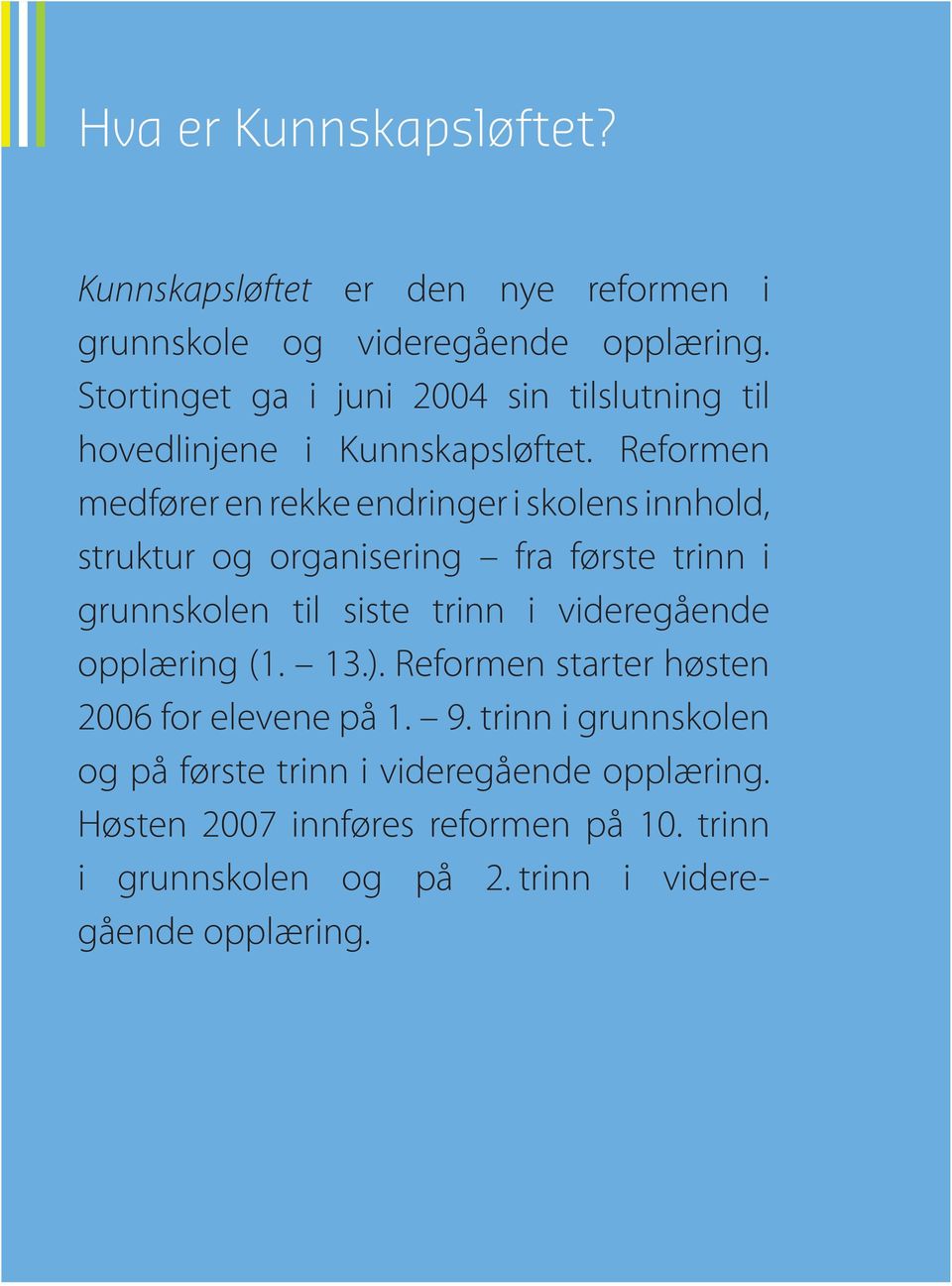 Reformen medfører en rekke endringer i skolens innhold, struktur og organisering fra første trinn i grunnskolen til siste trinn i