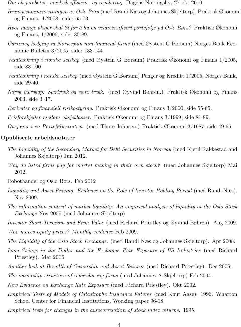 Currency hedging in Norwegian non-financial firms (med Øystein G Børsum) Norges Bank Economic Bulletin 3/2005, sider 133-144.