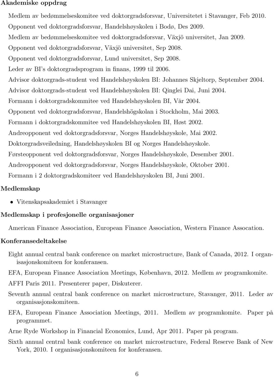 Opponent ved doktorgradsforsvar, Lund universitet, Sep 2008. Leder av BI s doktorgradsprogram in finans, 1999 til 2006.