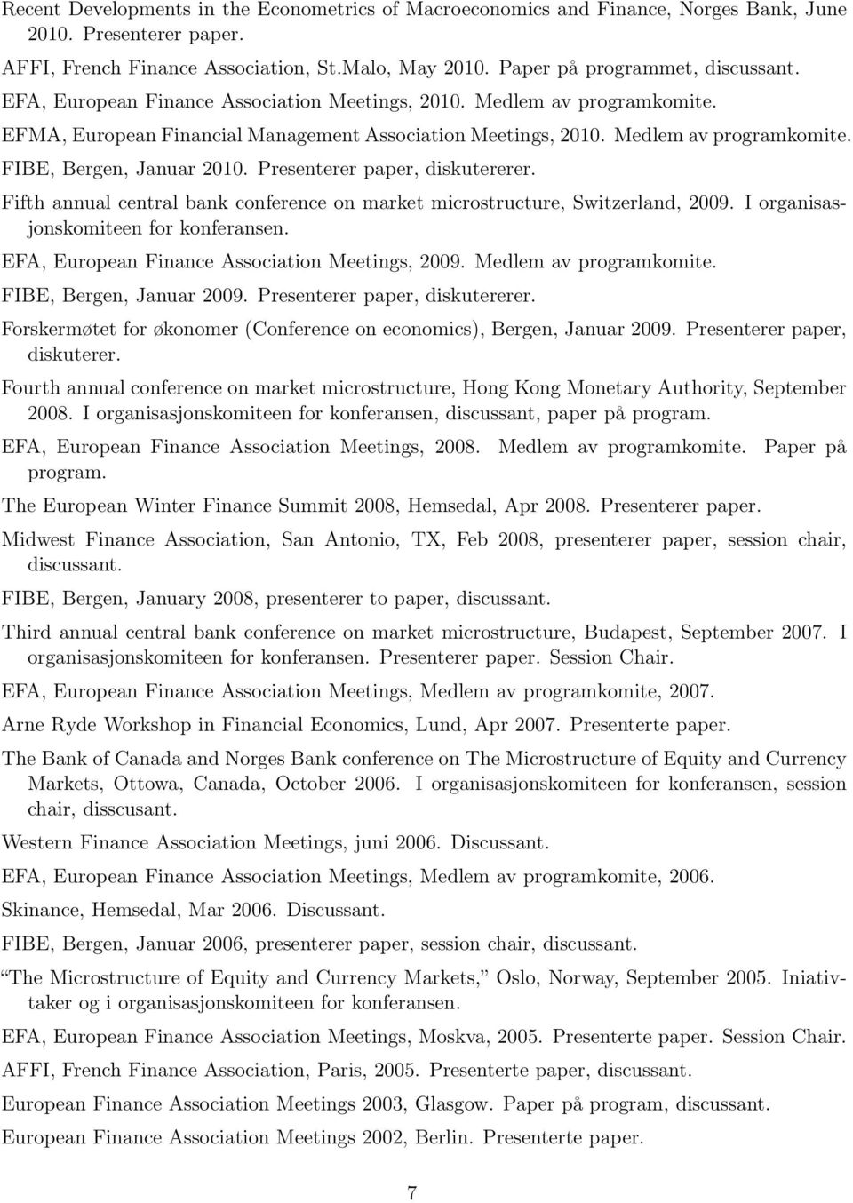 Presenterer paper, diskutererer. Fifth annual central bank conference on market microstructure, Switzerland, 2009. I organisasjonskomiteen for konferansen.