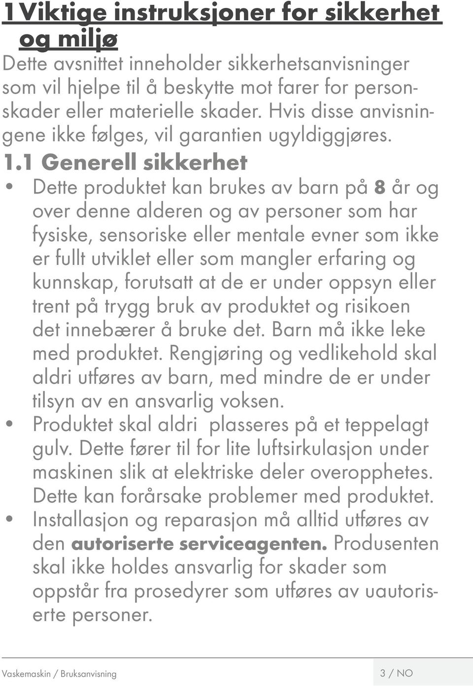 1 Generell sikkerhet Dette produktet kan brukes av barn på 8 år og over denne alderen og av personer som har fysiske, sensoriske eller mentale evner som ikke er fullt utviklet eller som mangler