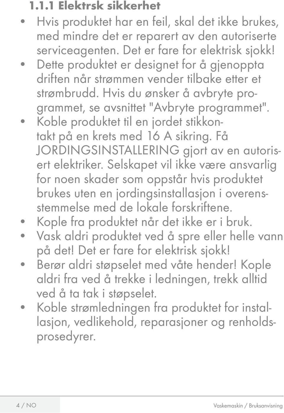 Koble produktet til en jordet stikkontakt på en krets med 16 sikring. Få JORDINGSINSTLLERING gjort av en autorisert elektriker.