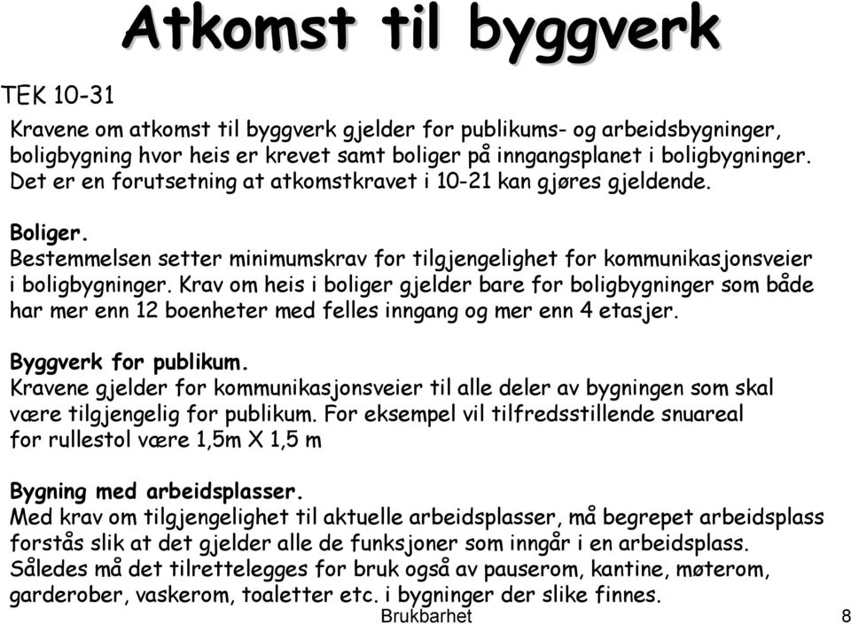 Krav om heis i boliger gjelder bare for boligbygninger som både har mer enn 12 boenheter med felles inngang og mer enn 4 etasjer. Byggverk for publikum.