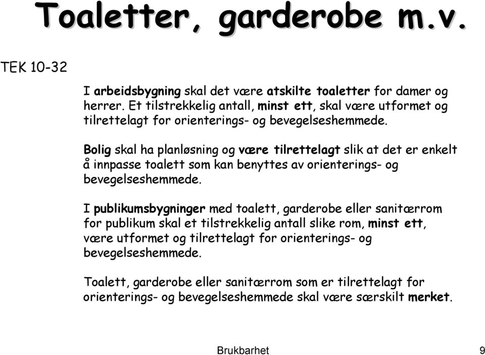 Bolig skal ha planløsning og være tilrettelagt slik at det er enkelt å innpasse toalett som kan benyttes av orienterings- og bevegelseshemmede.