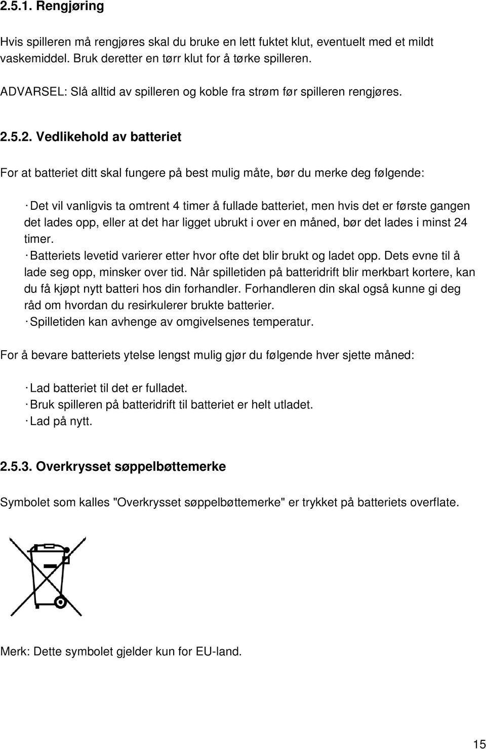 5.2. Vedlikehold av batteriet For at batteriet ditt skal fungere på best mulig måte, bør du merke deg følgende: Det vil vanligvis ta omtrent 4 timer å fullade batteriet, men hvis det er første gangen