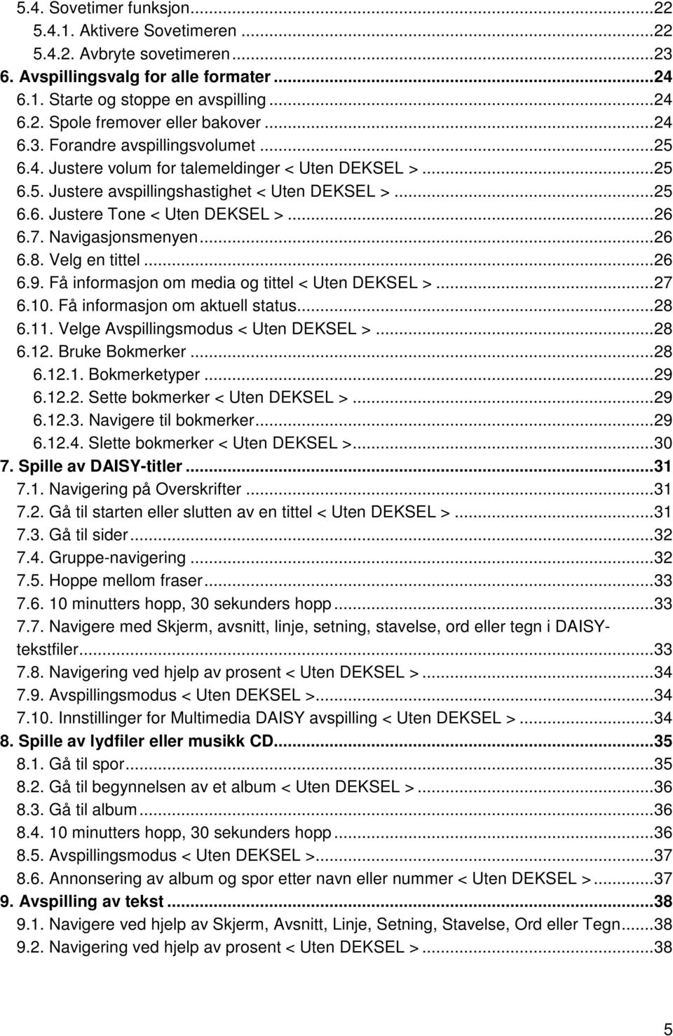 7. Navigasjonsmenyen... 26 6.8. Velg en tittel... 26 6.9. Få informasjon om media og tittel < Uten DEKSEL >... 27 6.10. Få informasjon om aktuell status... 28 6.11.