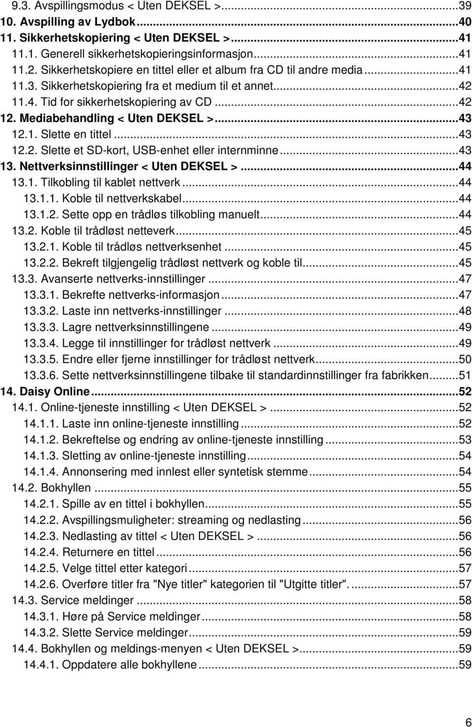 Mediabehandling < Uten DEKSEL >... 43 12.1. Slette en tittel... 43 12.2. Slette et SD-kort, USB-enhet eller internminne... 43 13. Nettverksinnstillinger < Uten DEKSEL >... 44 13.1. Tilkobling til kablet nettverk.