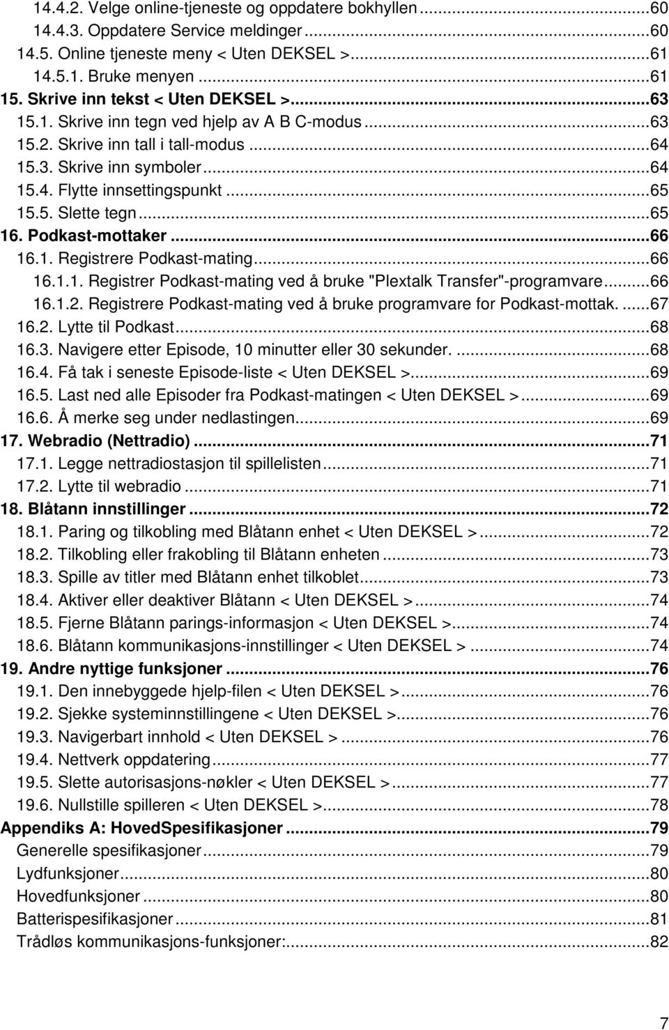 .. 65 15.5. Slette tegn... 65 16. Podkast-mottaker... 66 16.1. Registrere Podkast-mating... 66 16.1.1. Registrer Podkast-mating ved å bruke "Plextalk Transfer"-programvare... 66 16.1.2.