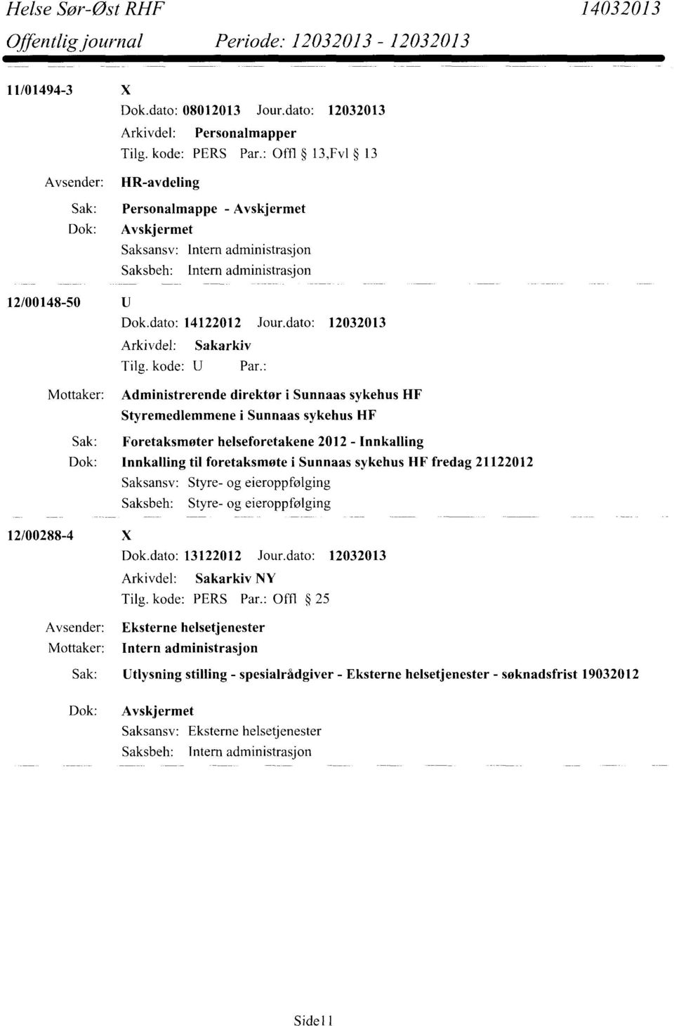 dato: 12032013 Arkivdel: Sakarkiv Mottaker: Administrerende direktør i Sunnaas sykehus HF Styremedlemmene i Sunnaas sykehus HF Sak: Foretaksmøter helseforetakene 2012 - Innkalling Dok: Innkalling