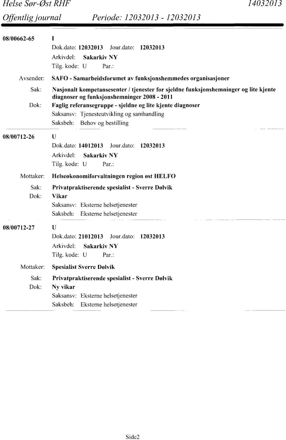 funksjonshemninger 2008-2011 Dok: Faglig referansegruppe - sjeldne og lite kjente diagnoser Saksansv: Tjenesteutvikling og samhandling Saksbeh: Behov og bestilling 08/00712-26 Dok.