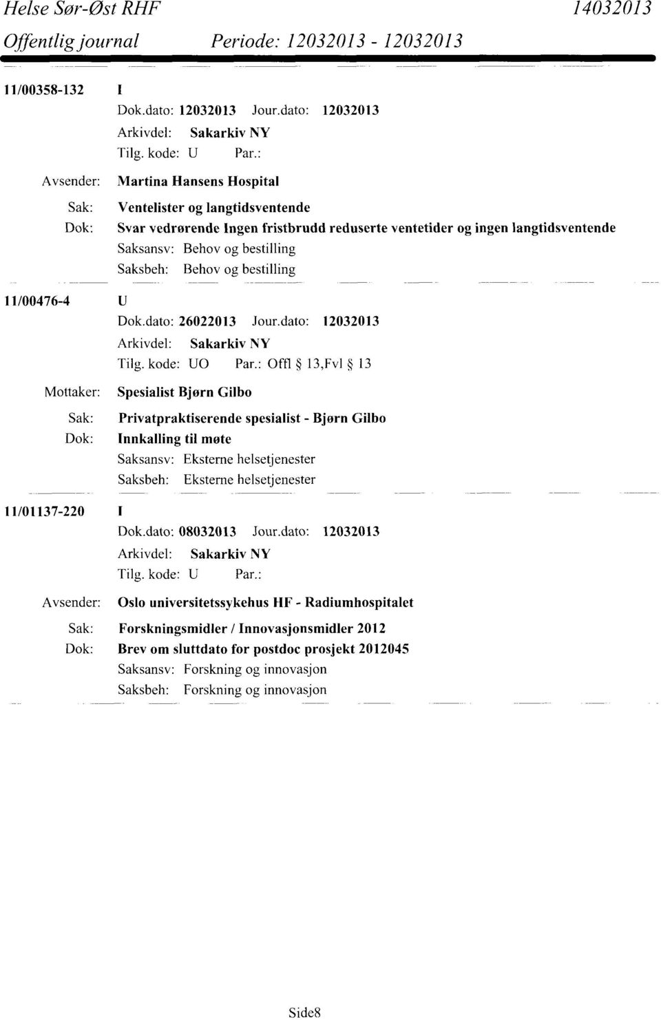 Saksbeh: Behov og bestilling 11/00476-4 Mottaker: Dok.dato: 26022013 Jour.dato: 12032013 Tilg. kode: U0 Par.