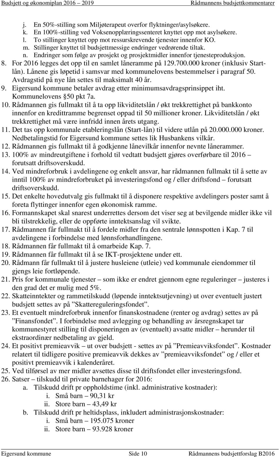 Endringer som følge av prosjekt og prosjektmidler innenfor tjenesteproduksjon. 8. For 2016 legges det opp til en samlet låneramme på 129.700.000 kroner (inklusiv Startlån).