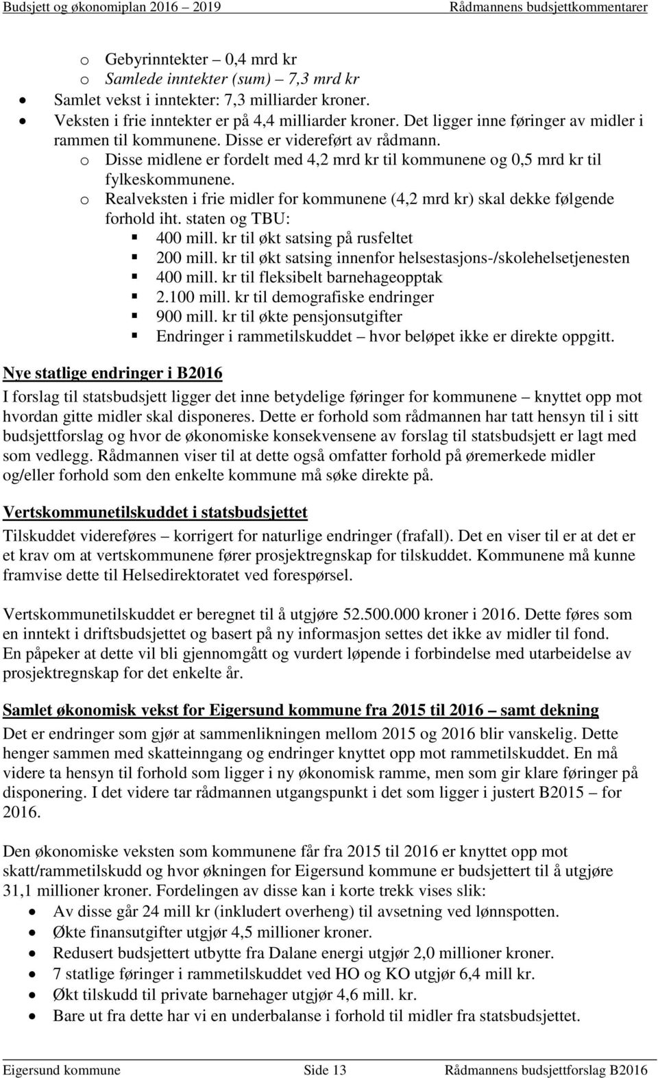 o Realveksten i frie midler for kommunene (4,2 mrd kr) skal dekke følgende forhold iht. staten og TBU: 400 mill. kr til økt satsing på rusfeltet 200 mill.