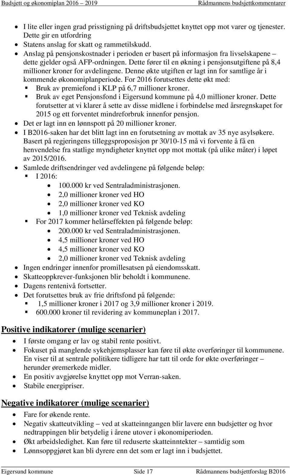 Dette fører til en økning i pensjonsutgiftene på 8,4 millioner kroner for avdelingene. Denne økte utgiften er lagt inn for samtlige år i kommende økonomiplanperiode.