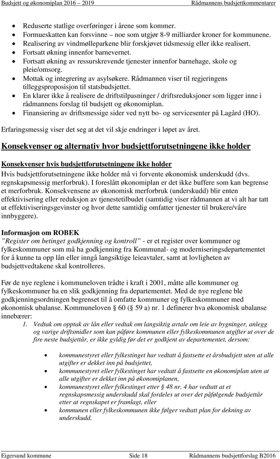 Fortsatt økning av ressurskrevende tjenester innenfor barnehage, skole og pleie/omsorg. Mottak og integrering av asylsøkere. Rådmannen viser til regjeringens tilleggsproposisjon til statsbudsjettet.