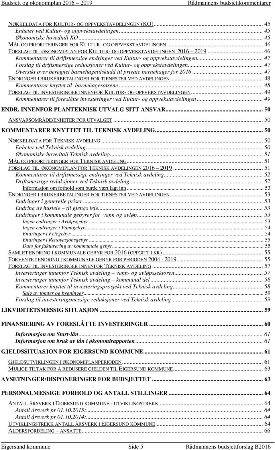 .. 47 Forslag til driftsmessige reduksjoner ved Kultur- og oppvekstavdelingen... 47 Oversikt over beregnet barnehagetilskudd til private barnehager for 2016.