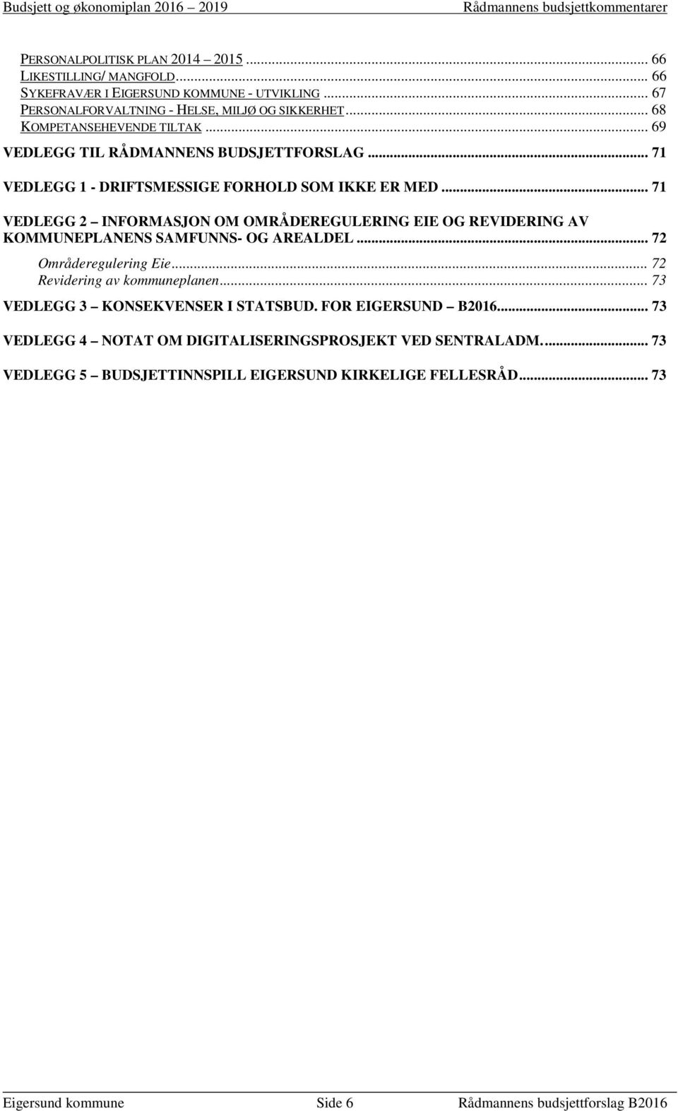 .. 71 VEDLEGG 2 INFORMASJON OM OMRÅDEREGULERING EIE OG REVIDERING AV KOMMUNEPLANENS SAMFUNNS- OG AREALDEL... 72 Områderegulering Eie... 72 Revidering av kommuneplanen.