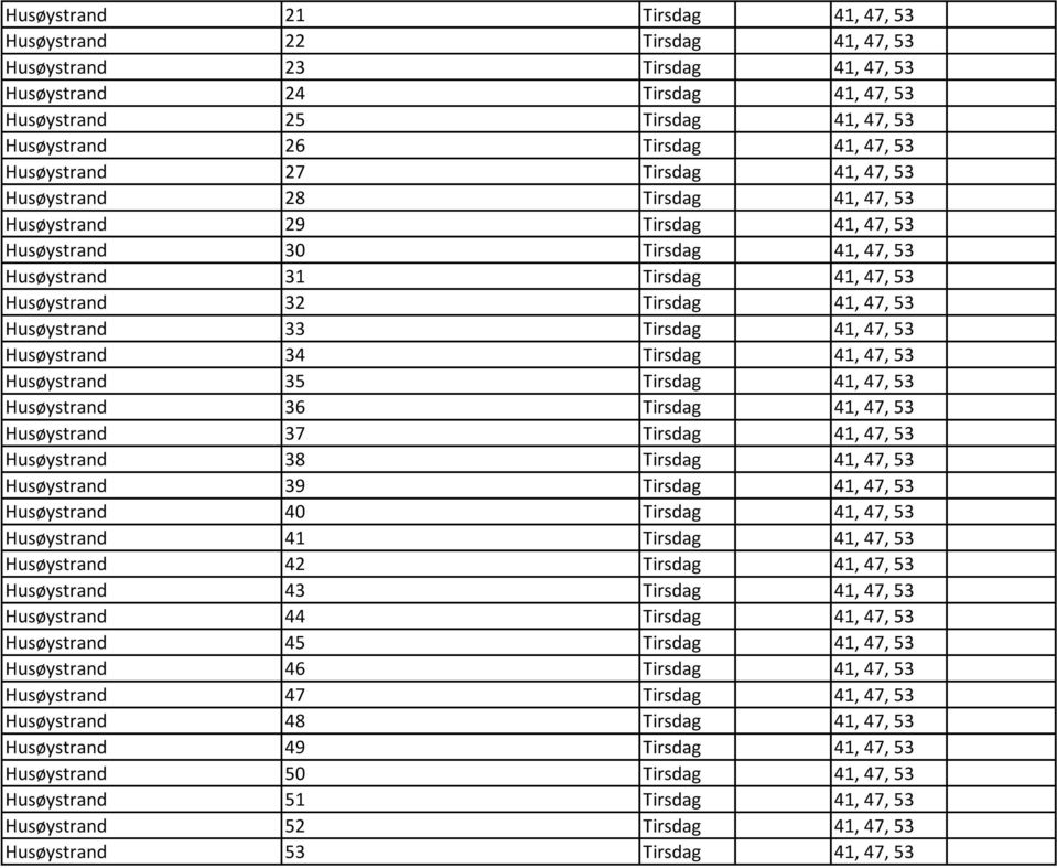 41, 47, 53 Husøystrand 33 Tirsdag 41, 47, 53 Husøystrand 34 Tirsdag 41, 47, 53 Husøystrand 35 Tirsdag 41, 47, 53 Husøystrand 36 Tirsdag 41, 47, 53 Husøystrand 37 Tirsdag 41, 47, 53 Husøystrand 38