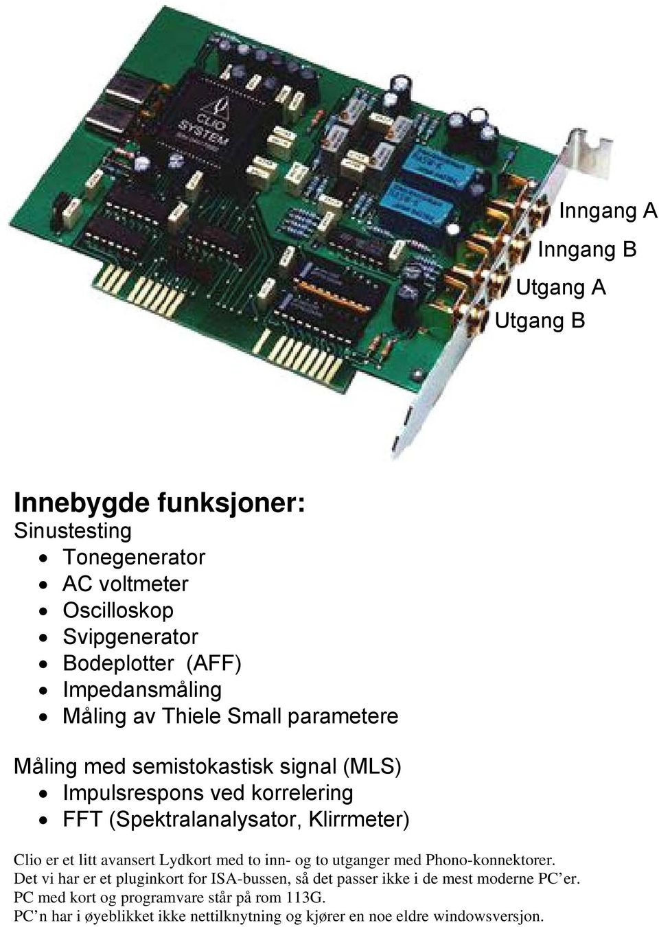 Klirrmeter) Clio er et litt avansert Lydkort med to inn- og to utganger med Phono-konnektorer.