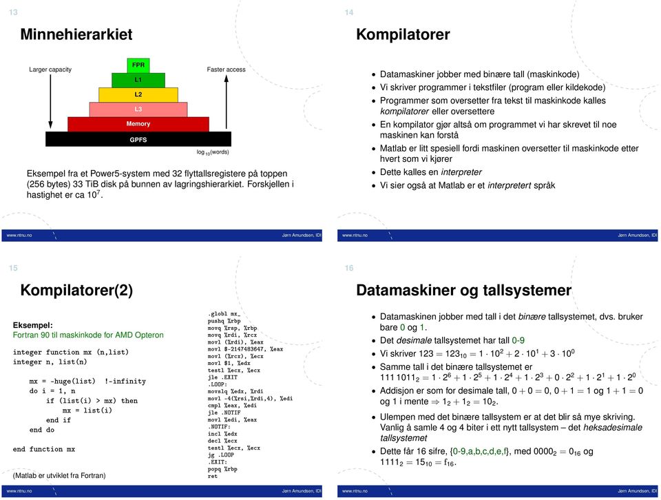 Datamaskiner jobber med binære tall (maskinkode) Vi skriver programmer i tekstfiler (program eller kildekode) Programmer som oversetter fra tekst til maskinkode kalles kompilatorer eller oversettere