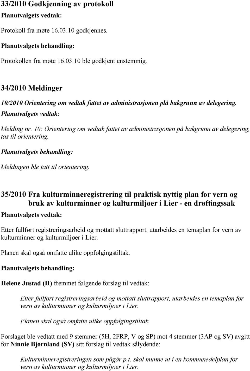 10: Orientering om vedtak fattet av administrasjonen på bakgrunn av delegering, tas til orientering. Meldingen ble tatt til orientering.