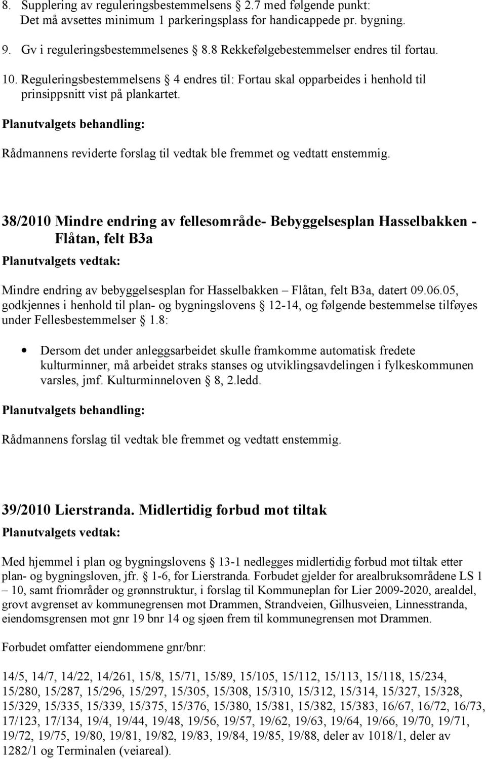 Rådmannens reviderte forslag til vedtak ble fremmet og vedtatt enstemmig.