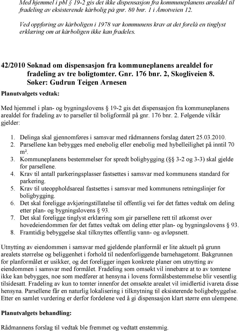 42/2010 Søknad om dispensasjon fra kommuneplanens arealdel for fradeling av tre boligtomter. Gnr. 176 bnr. 2, Skogliveien 8.