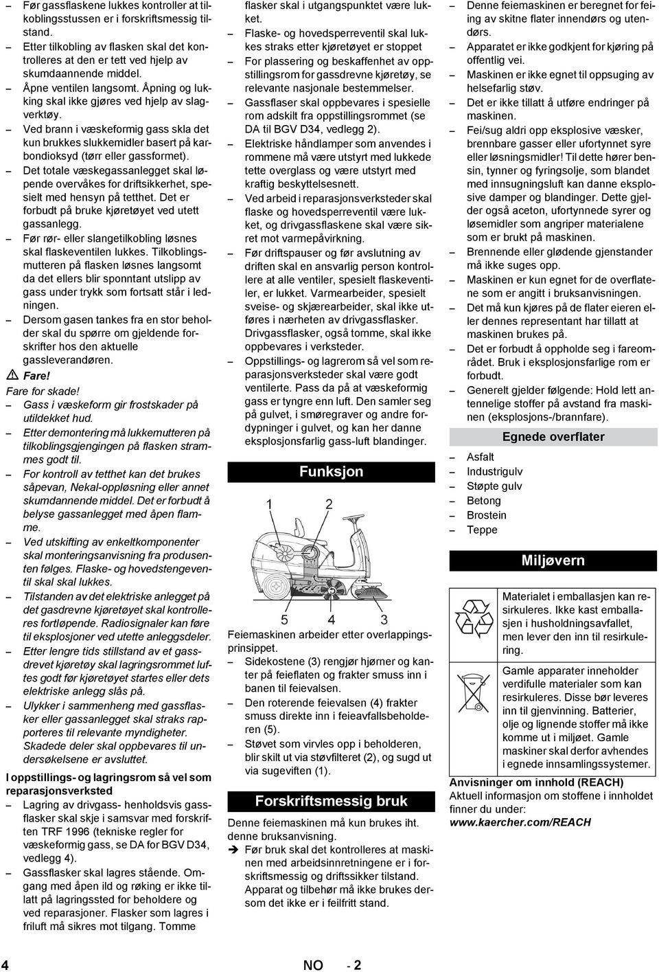 Det totale væskegassanlegget skal løpende overvåkes for driftsikkerhet, spesielt med hensyn på tetthet. Det er forbudt på bruke kjøretøyet ved utett gassanlegg.